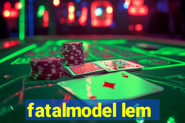 fatalmodel lem